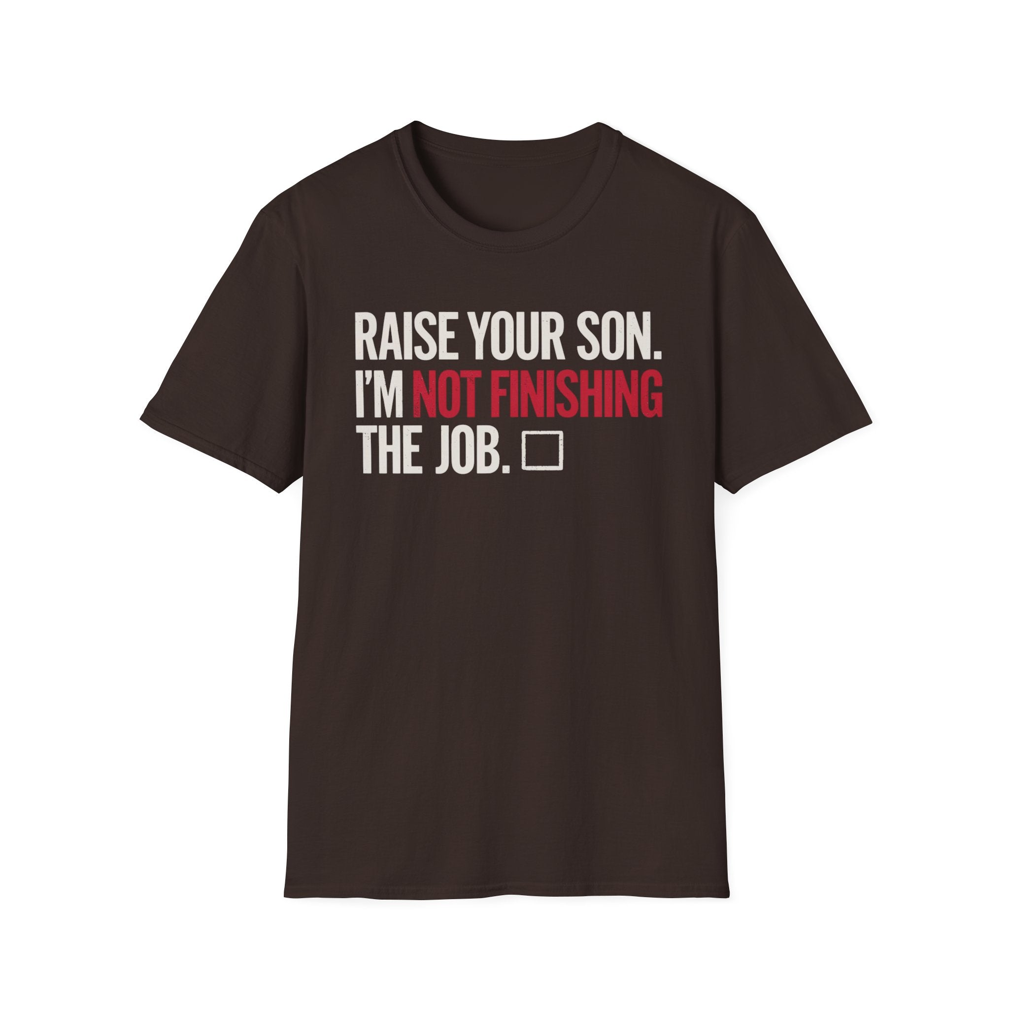 T-Shirt — "Raise Your Son. I'm Not Finishing The Job." Graphic Tee