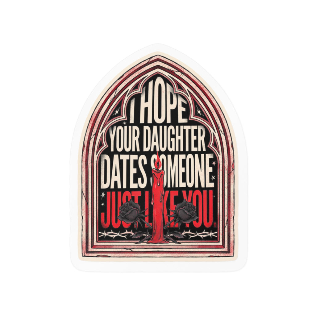 I hope your daughter dates someone just like you | Kiss-Cut Vinyl Decals