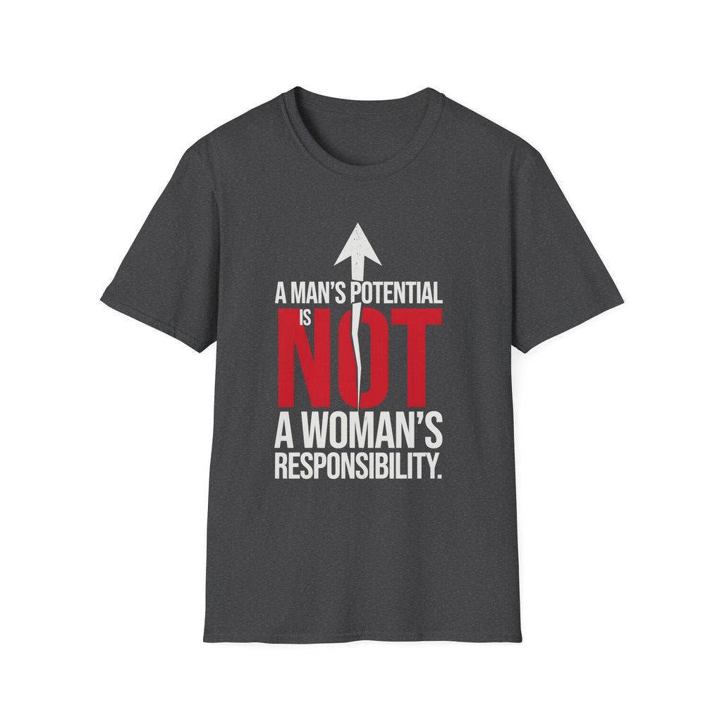 T-Shirt — "A Man's Potential Is NOT A Woman's Responsibility" Empowerment Tee