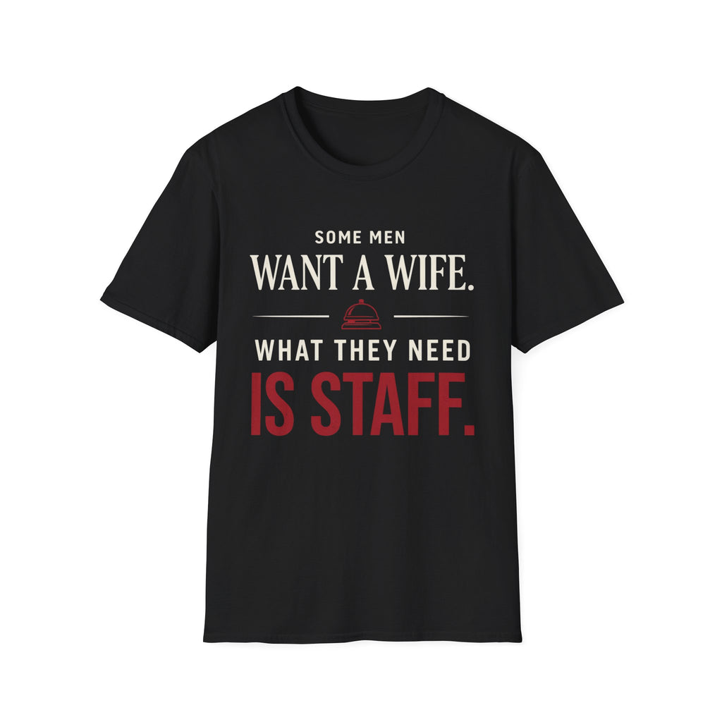 T-Shirt — "Some Men Want a Wife. What They Need Is Staff." Funny Service Industry Tee
