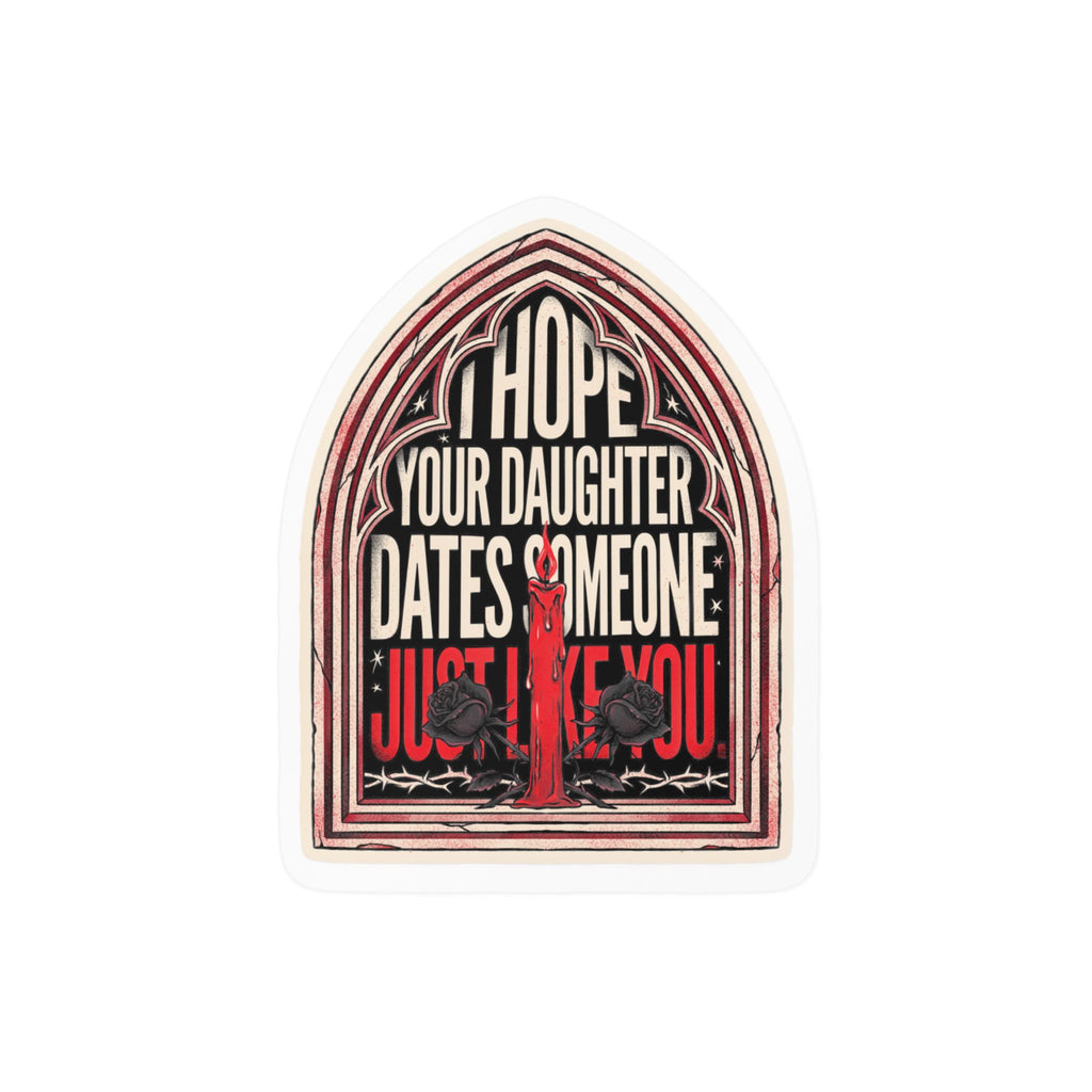 I hope your daughter dates someone just like you | Kiss-Cut Vinyl Decals