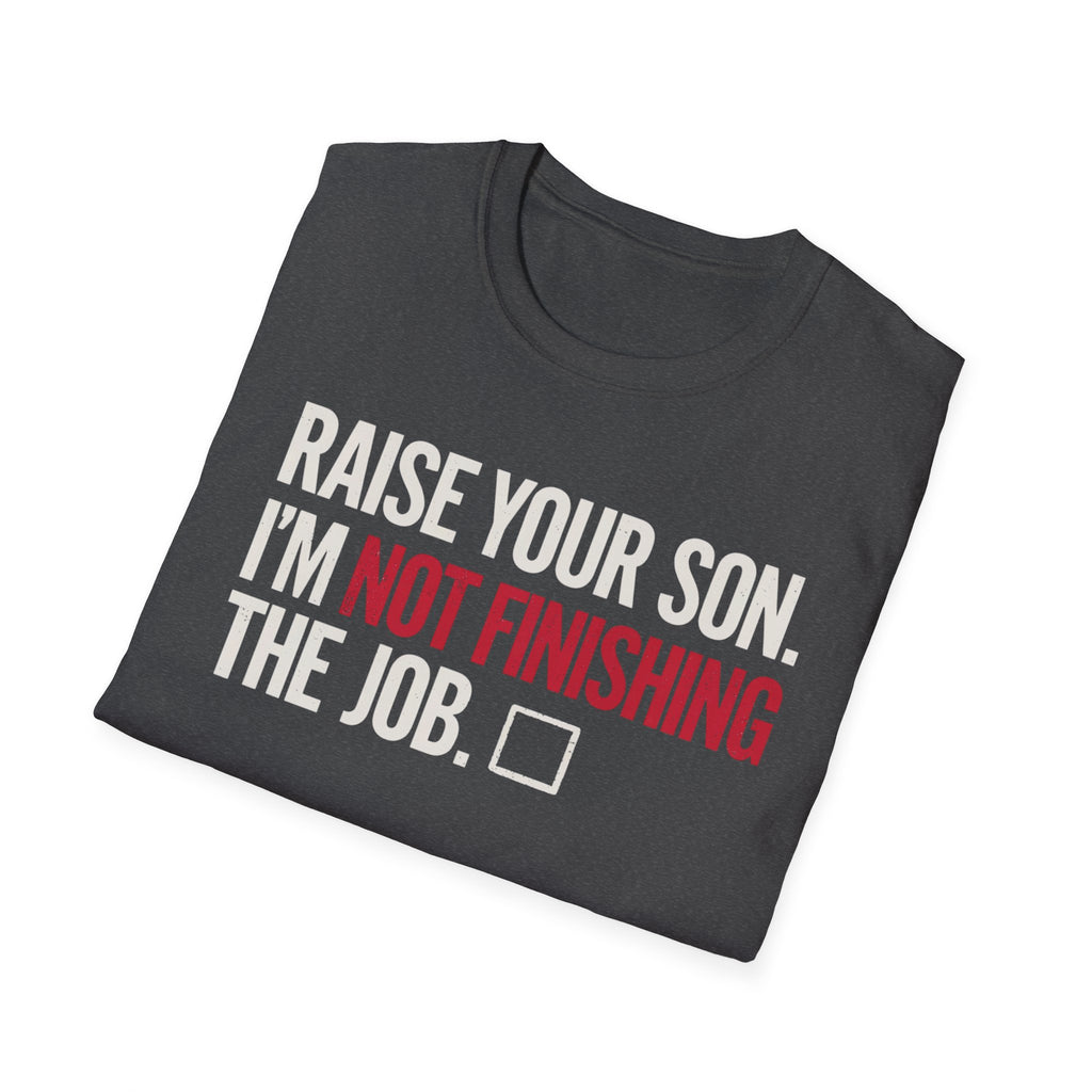 T-Shirt — "Raise Your Son. I'm Not Finishing The Job." Graphic Tee