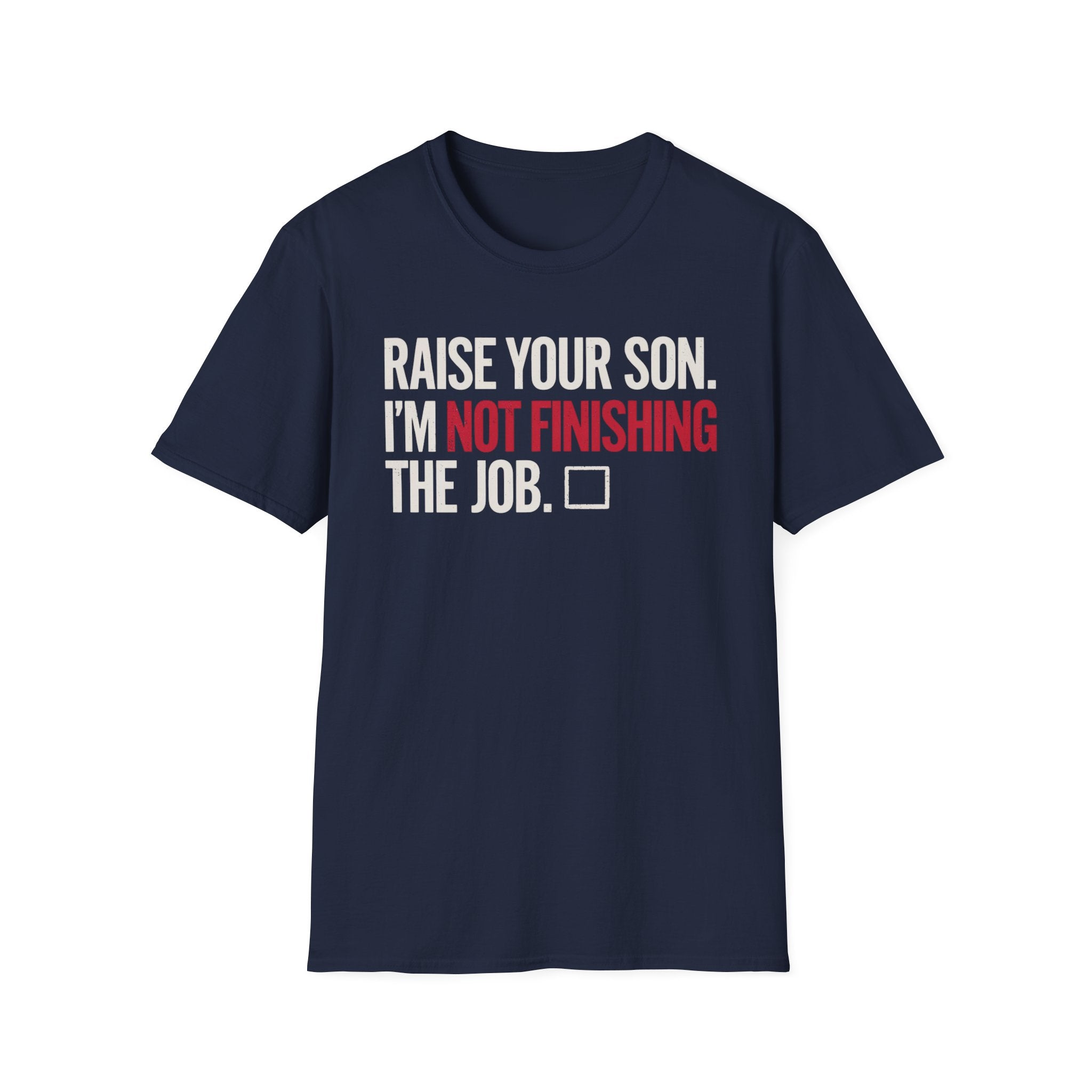 T-Shirt — "Raise Your Son. I'm Not Finishing The Job." Graphic Tee