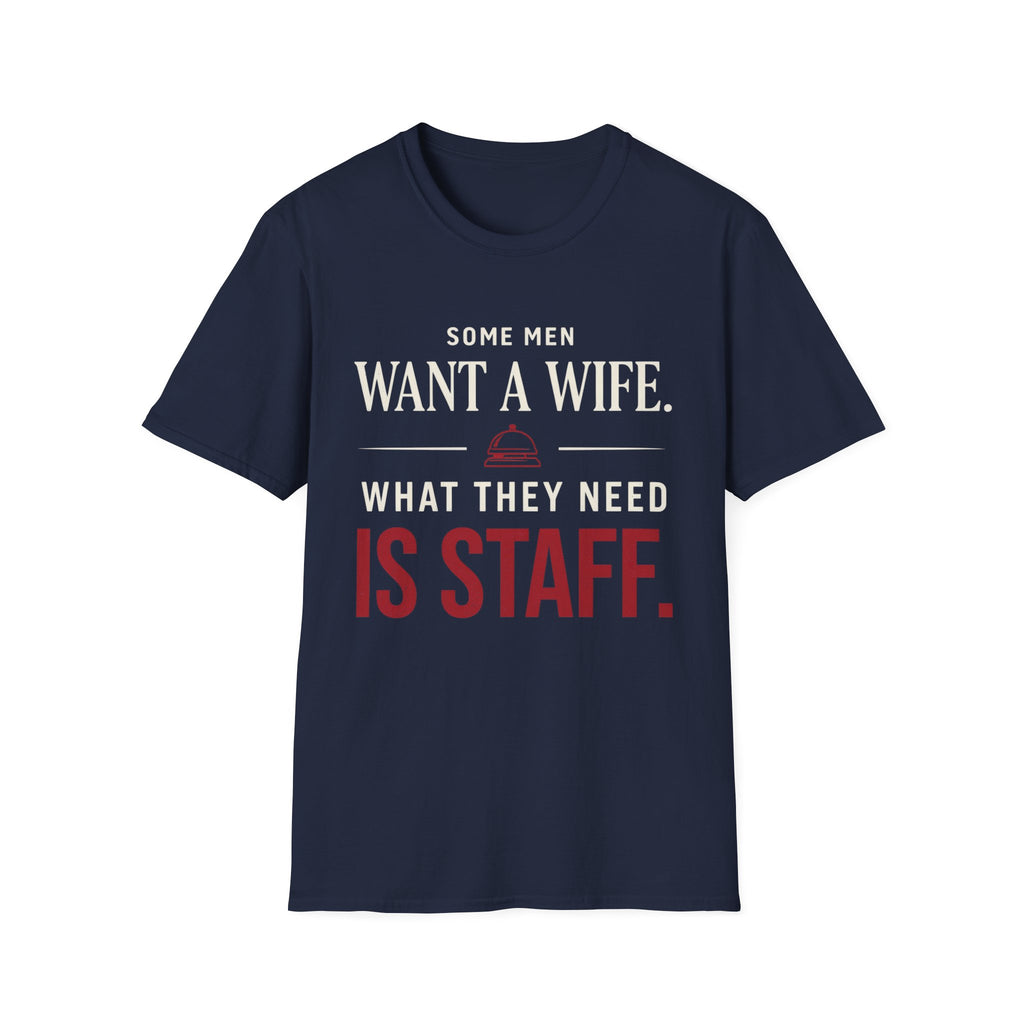 T-Shirt — "Some Men Want a Wife. What They Need Is Staff." Funny Service Industry Tee