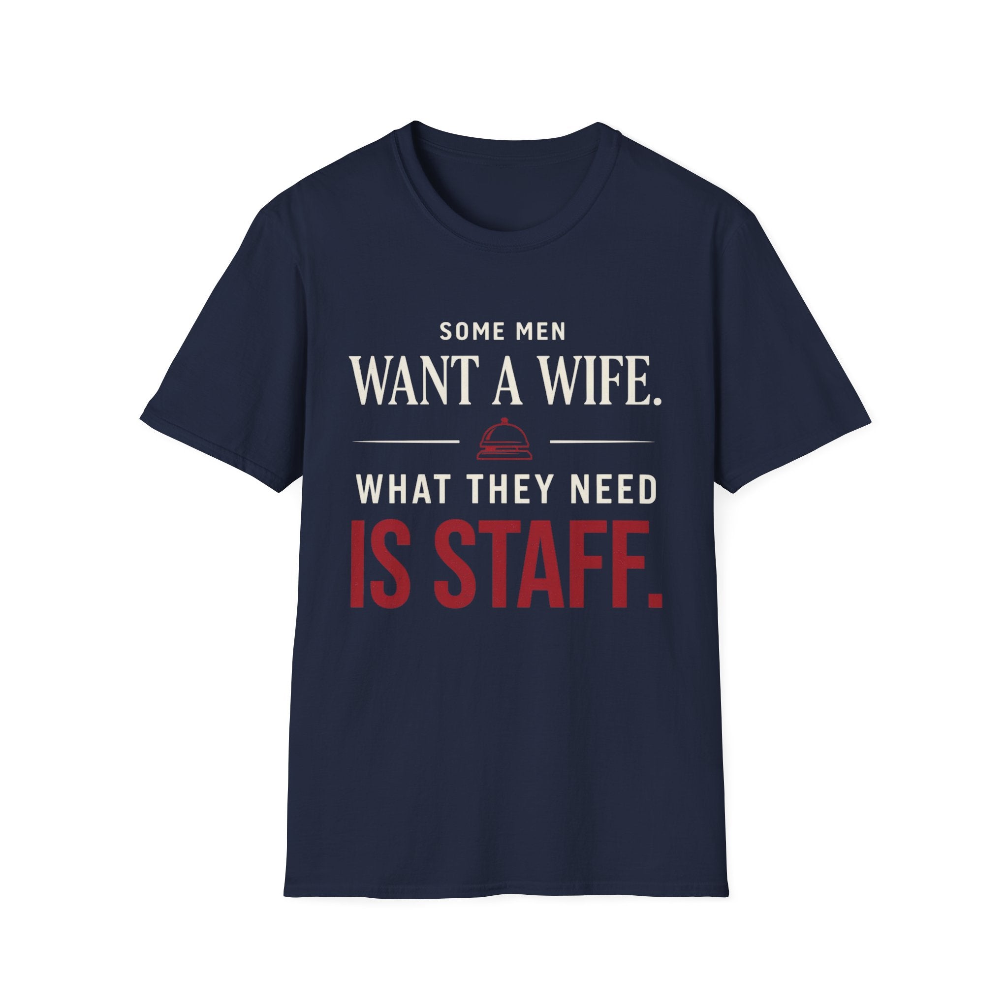 T-Shirt — "Some Men Want a Wife. What They Need Is Staff." Funny Service Industry Tee