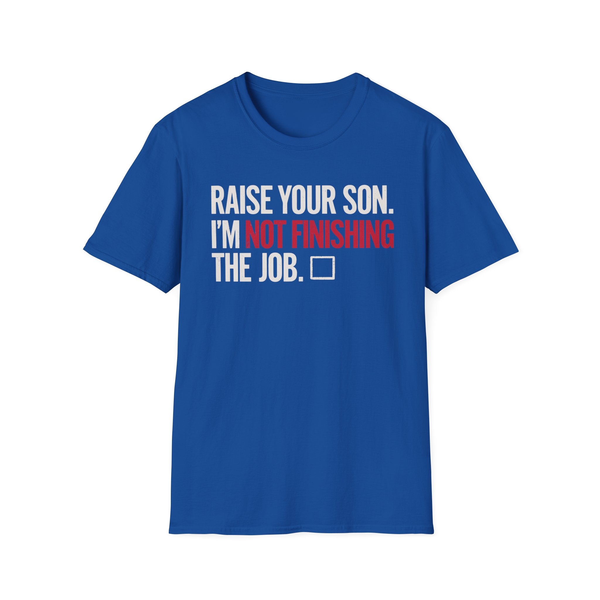 T-Shirt — "Raise Your Son. I'm Not Finishing The Job." Graphic Tee