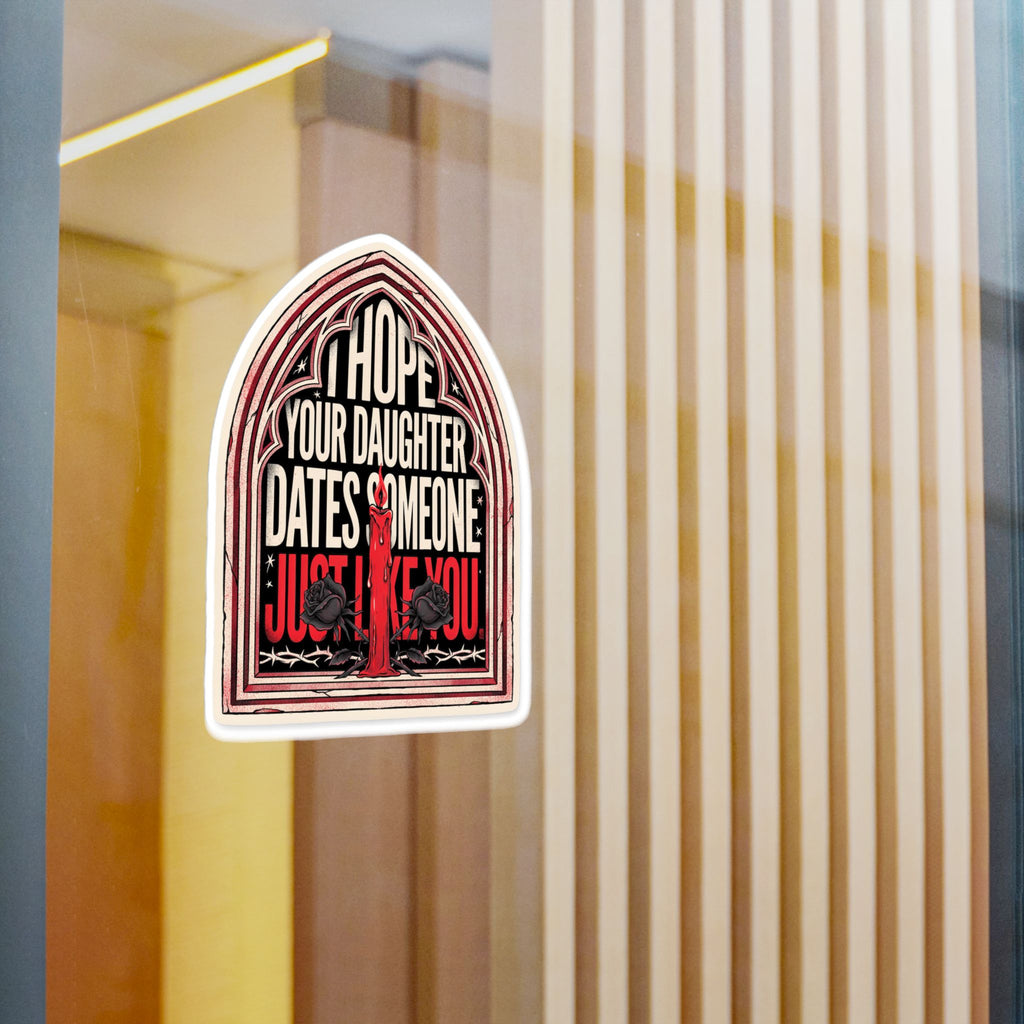 I hope your daughter dates someone just like you | Kiss-Cut Vinyl Decals