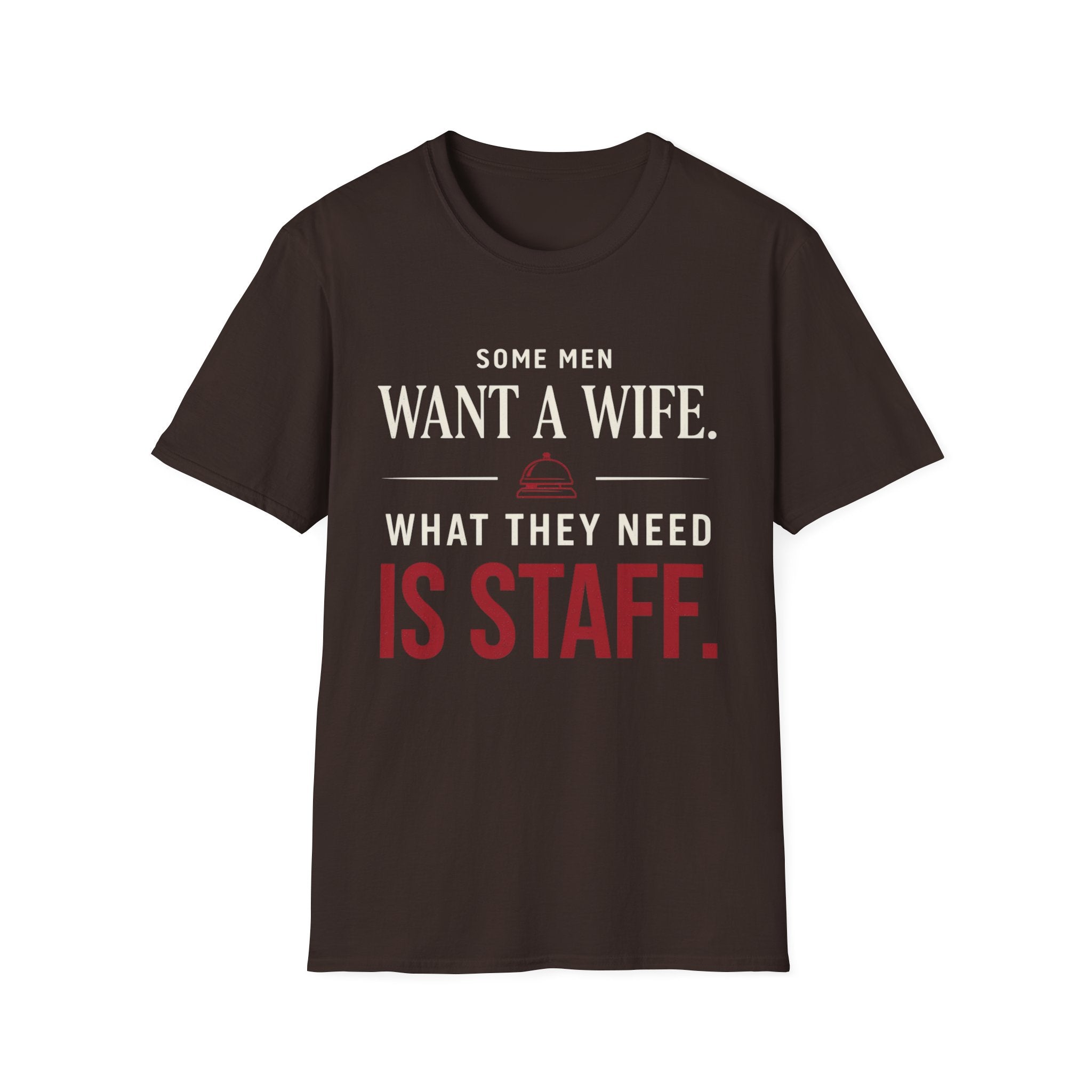 T-Shirt — "Some Men Want a Wife. What They Need Is Staff." Funny Service Industry Tee