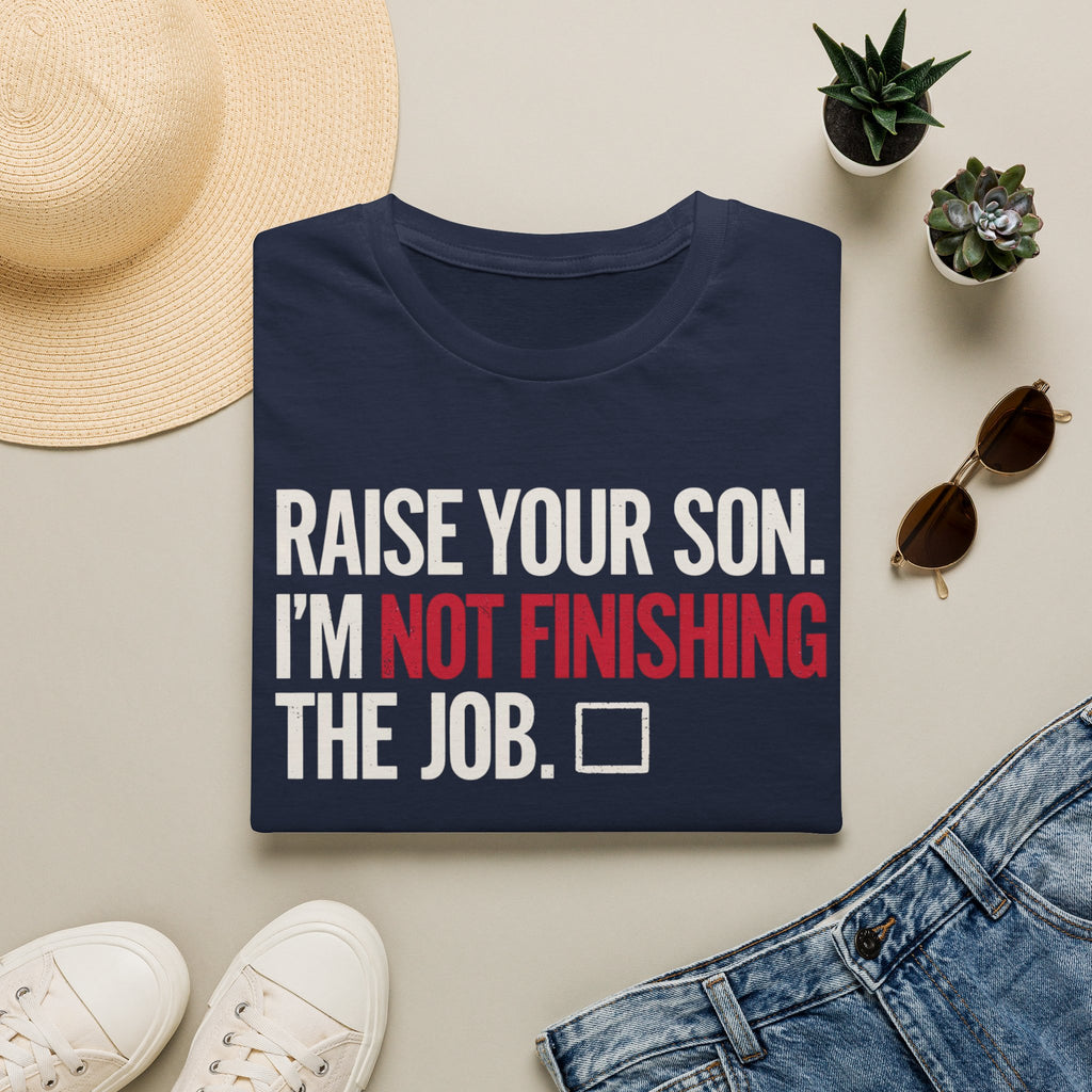 T-Shirt — "Raise Your Son. I'm Not Finishing The Job." Graphic Tee