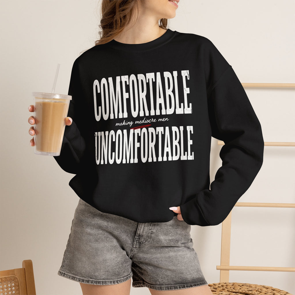Crewneck Sweatshirt — "Comfortable making mediocre men Uncomfortable" Bold Typography Pullover