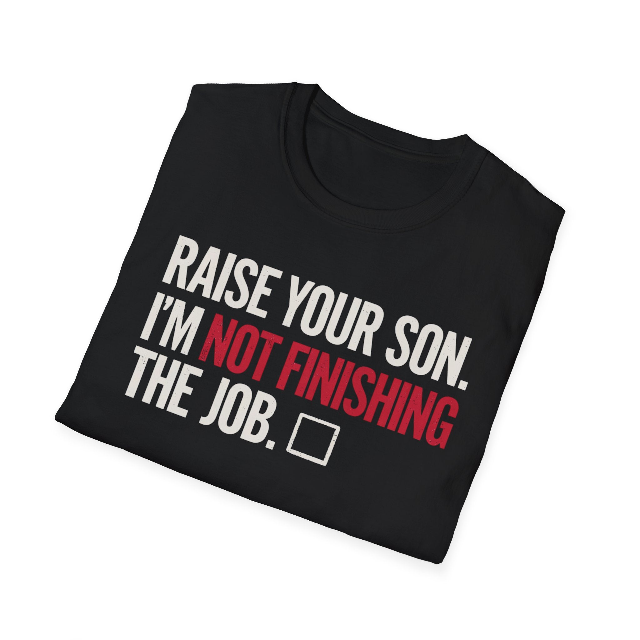 T-Shirt — "Raise Your Son. I'm Not Finishing The Job." Graphic Tee