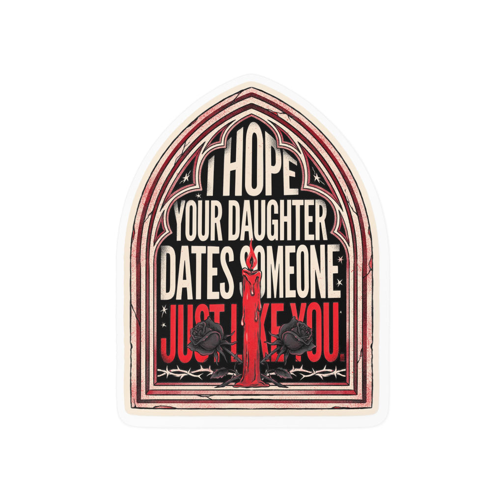 I hope your daughter dates someone just like you | Kiss-Cut Vinyl Decals