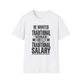 "He Wanted a Traditional Woman So I Asked For His Traditional Salary" - T-shirt