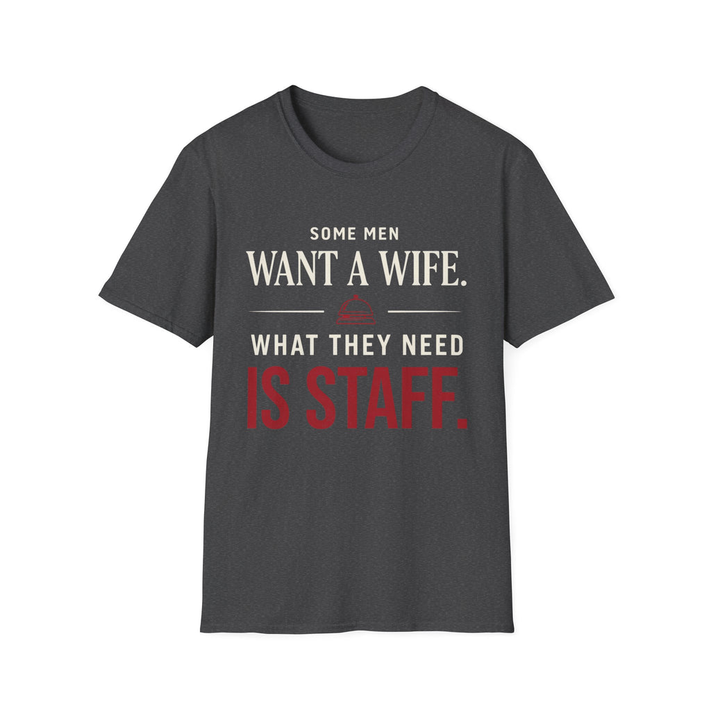 T-Shirt — "Some Men Want a Wife. What They Need Is Staff." Funny Service Industry Tee