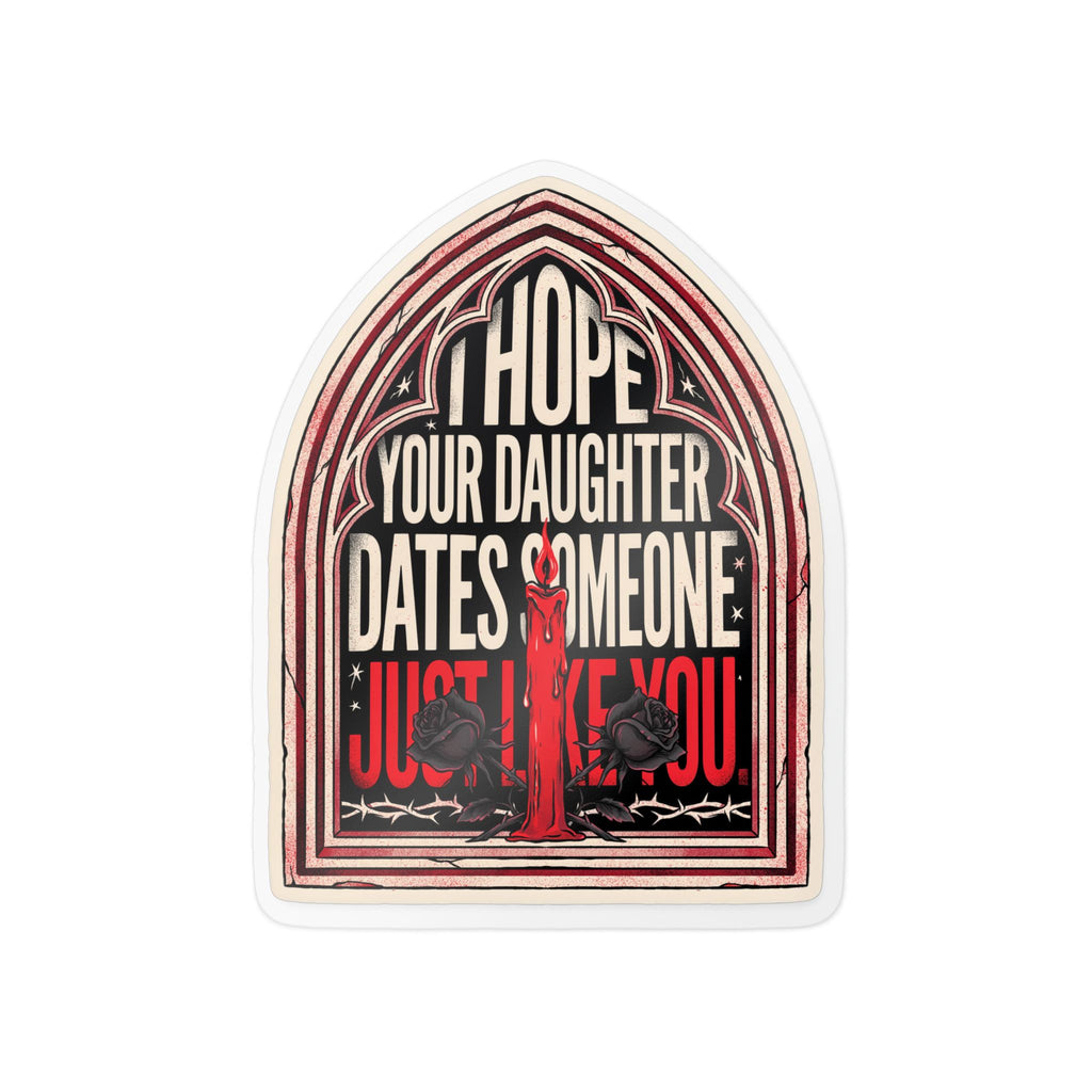 I hope your daughter dates someone just like you | Kiss-Cut Vinyl Decals