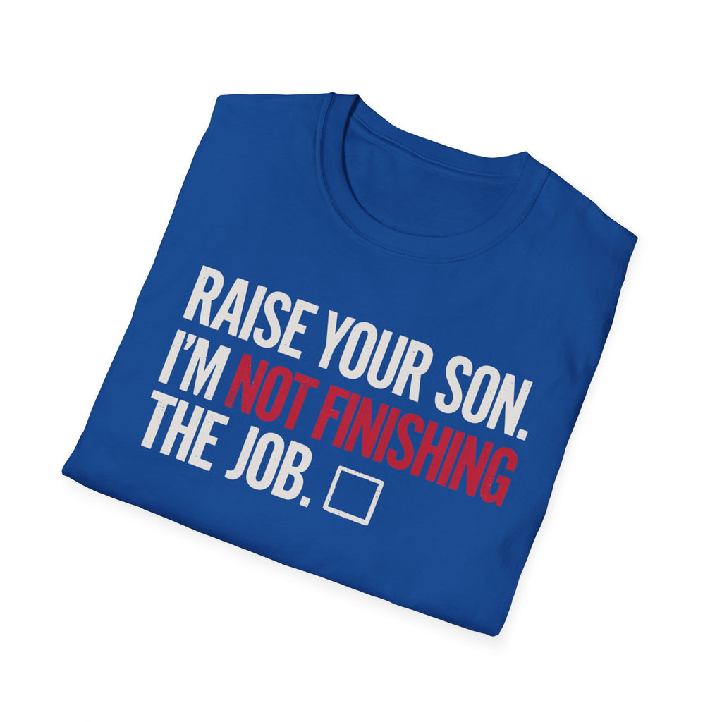 T-Shirt — "Raise Your Son. I'm Not Finishing The Job." Graphic Tee