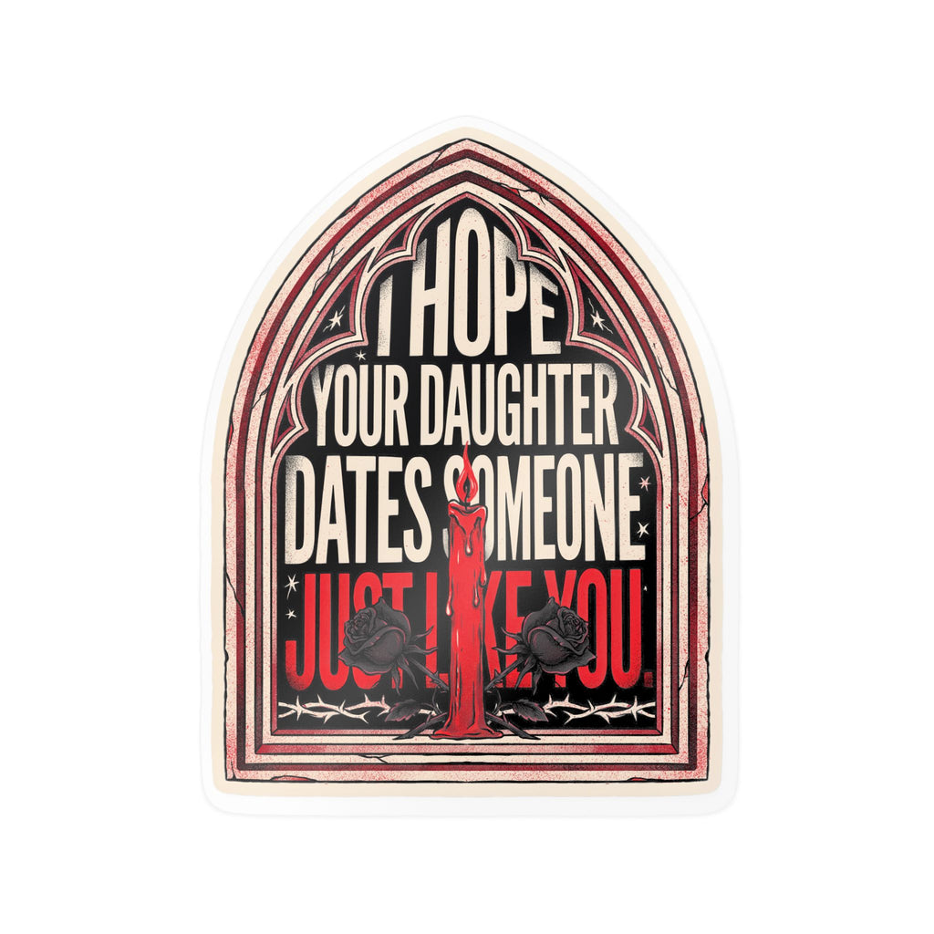 I hope your daughter dates someone just like you | Kiss-Cut Vinyl Decals