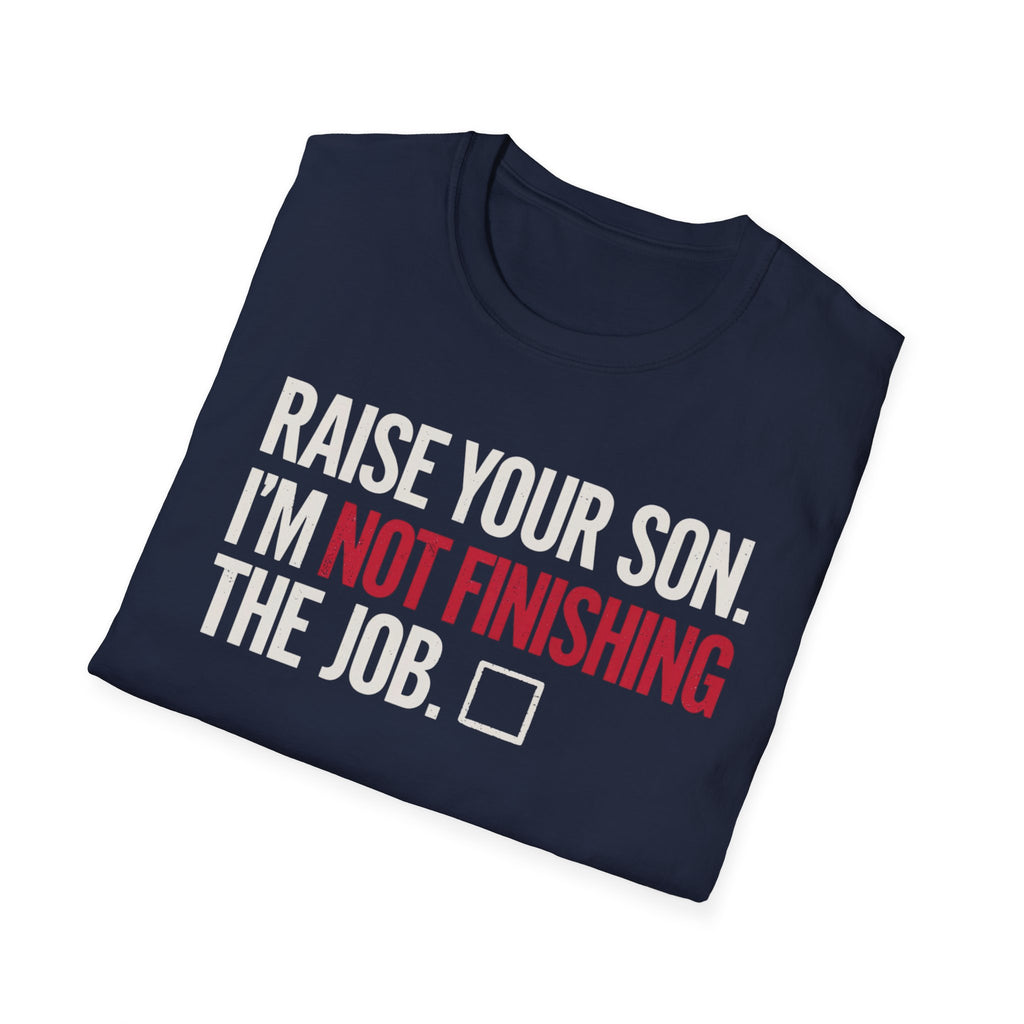 T-Shirt — "Raise Your Son. I'm Not Finishing The Job." Graphic Tee