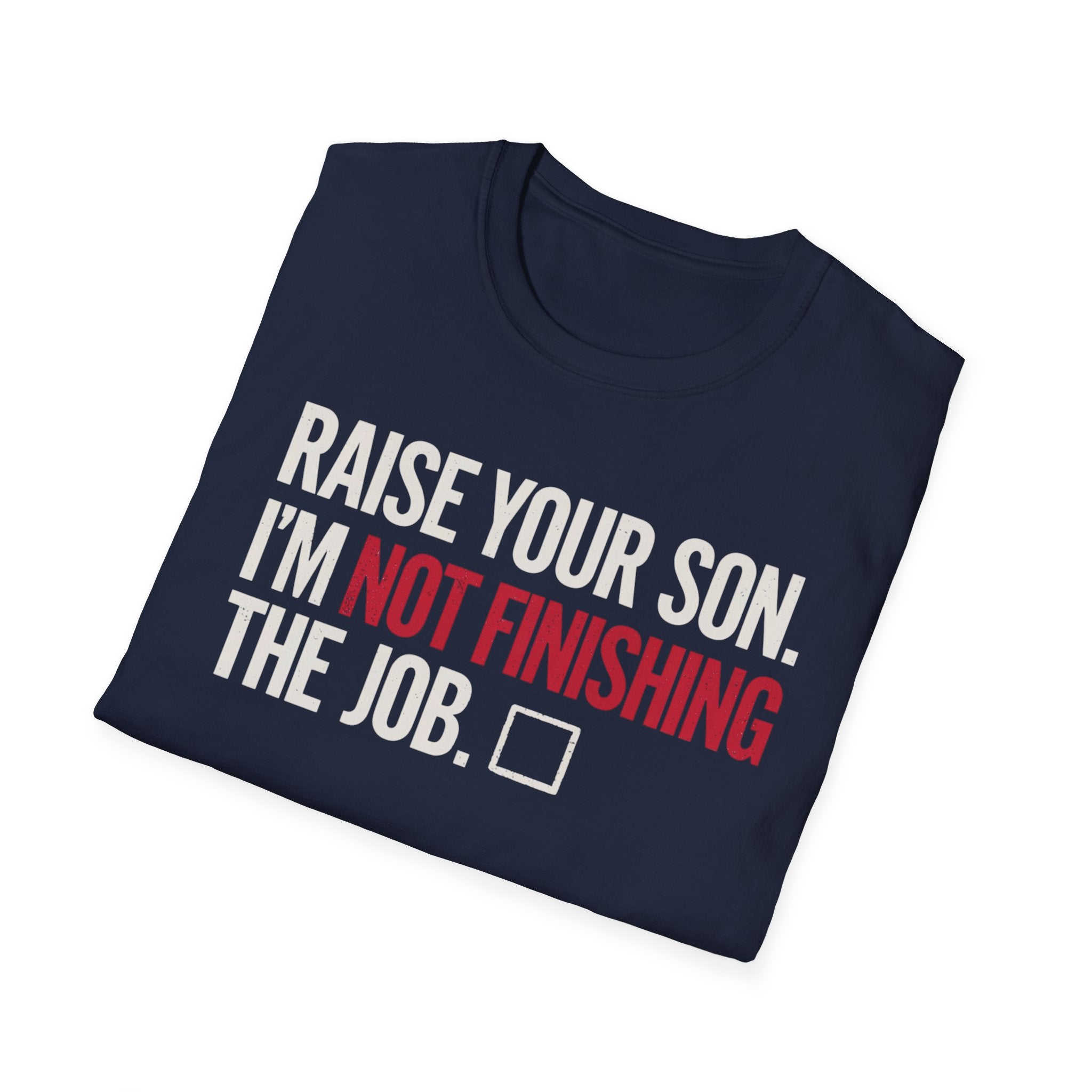 T-Shirt — "Raise Your Son. I'm Not Finishing The Job." Graphic Tee