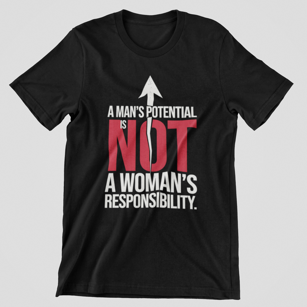 T-Shirt — "A Man's Potential Is NOT A Woman's Responsibility" Empowerment Tee