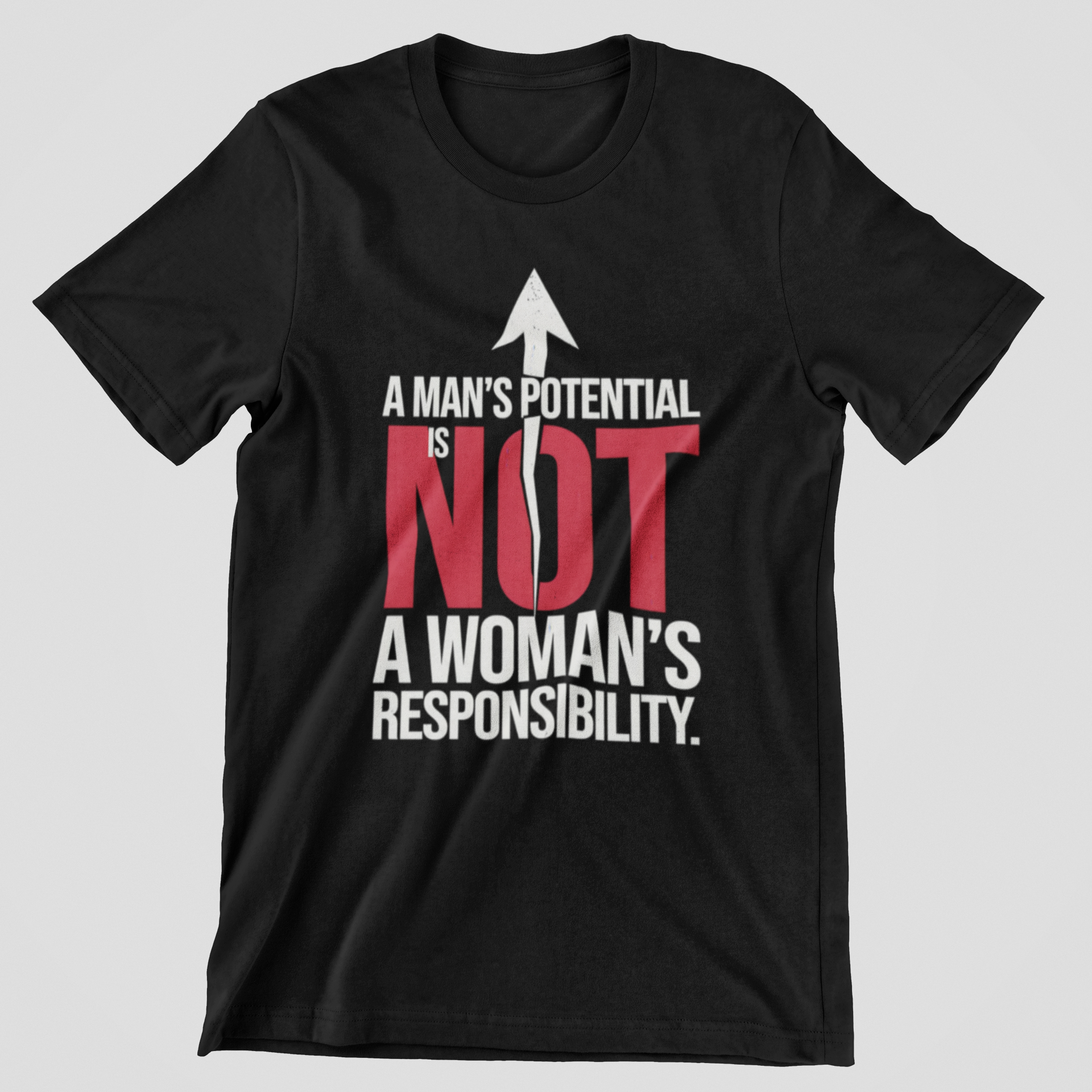 T-Shirt — "A Man's Potential Is NOT A Woman's Responsibility" Empowerment Tee