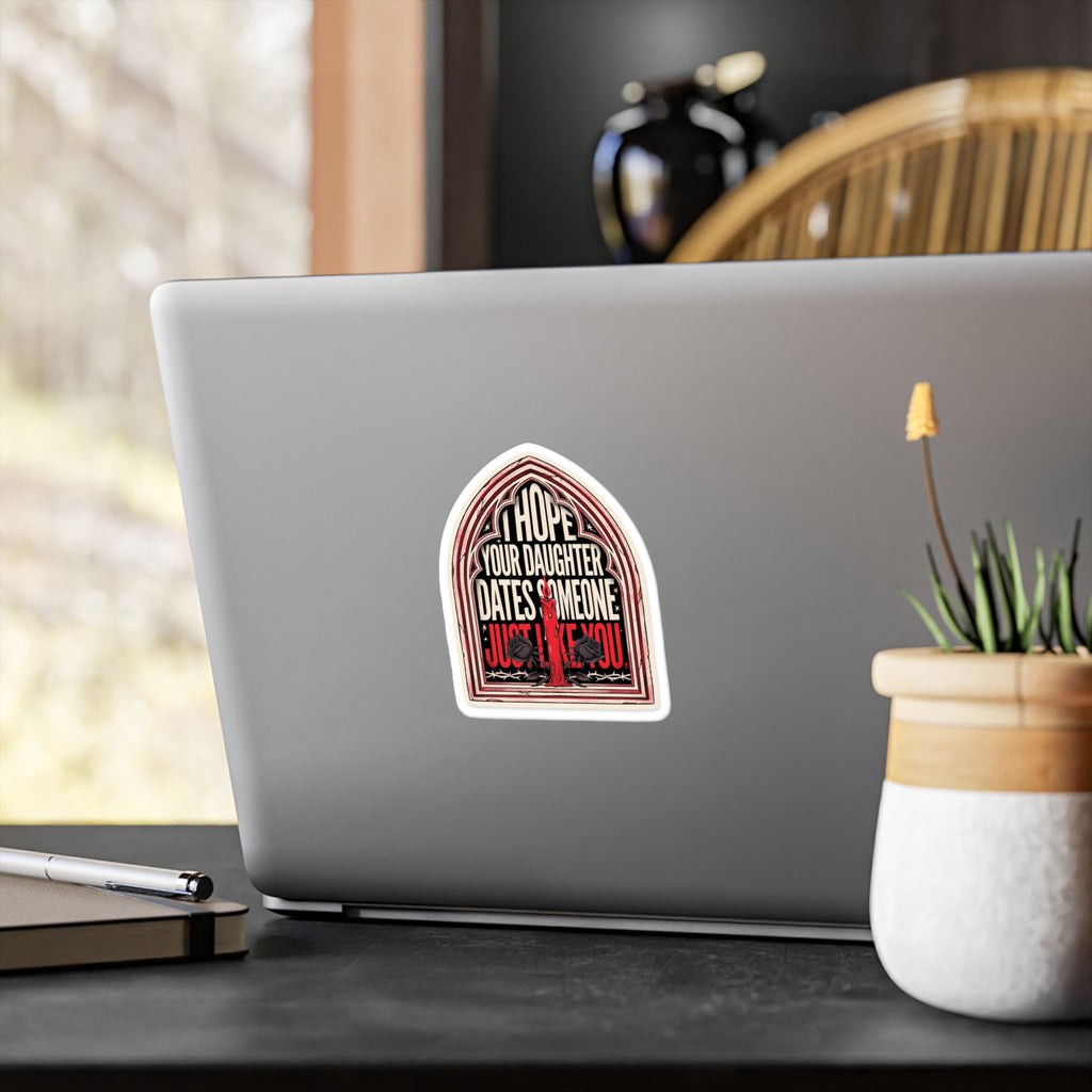 I hope your daughter dates someone just like you | Kiss-Cut Vinyl Decals