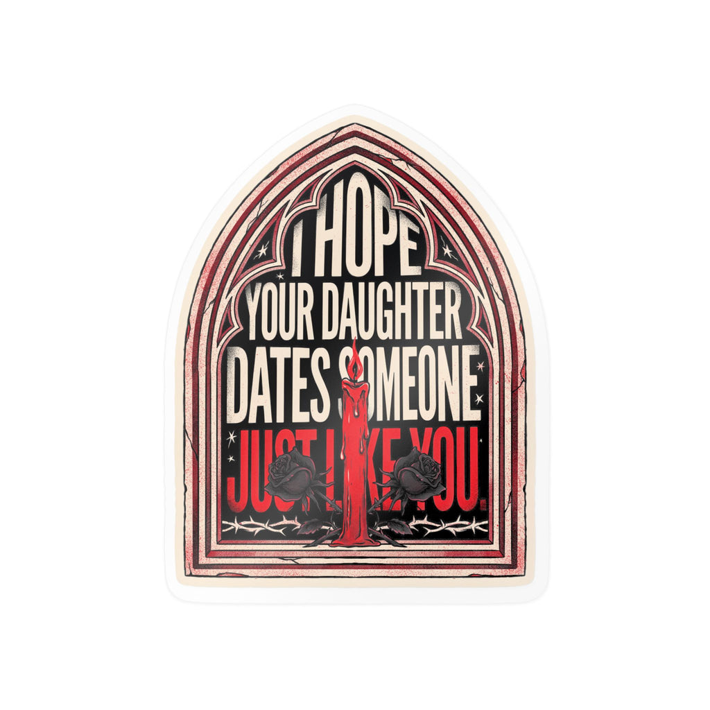 I hope your daughter dates someone just like you | Kiss-Cut Vinyl Decals