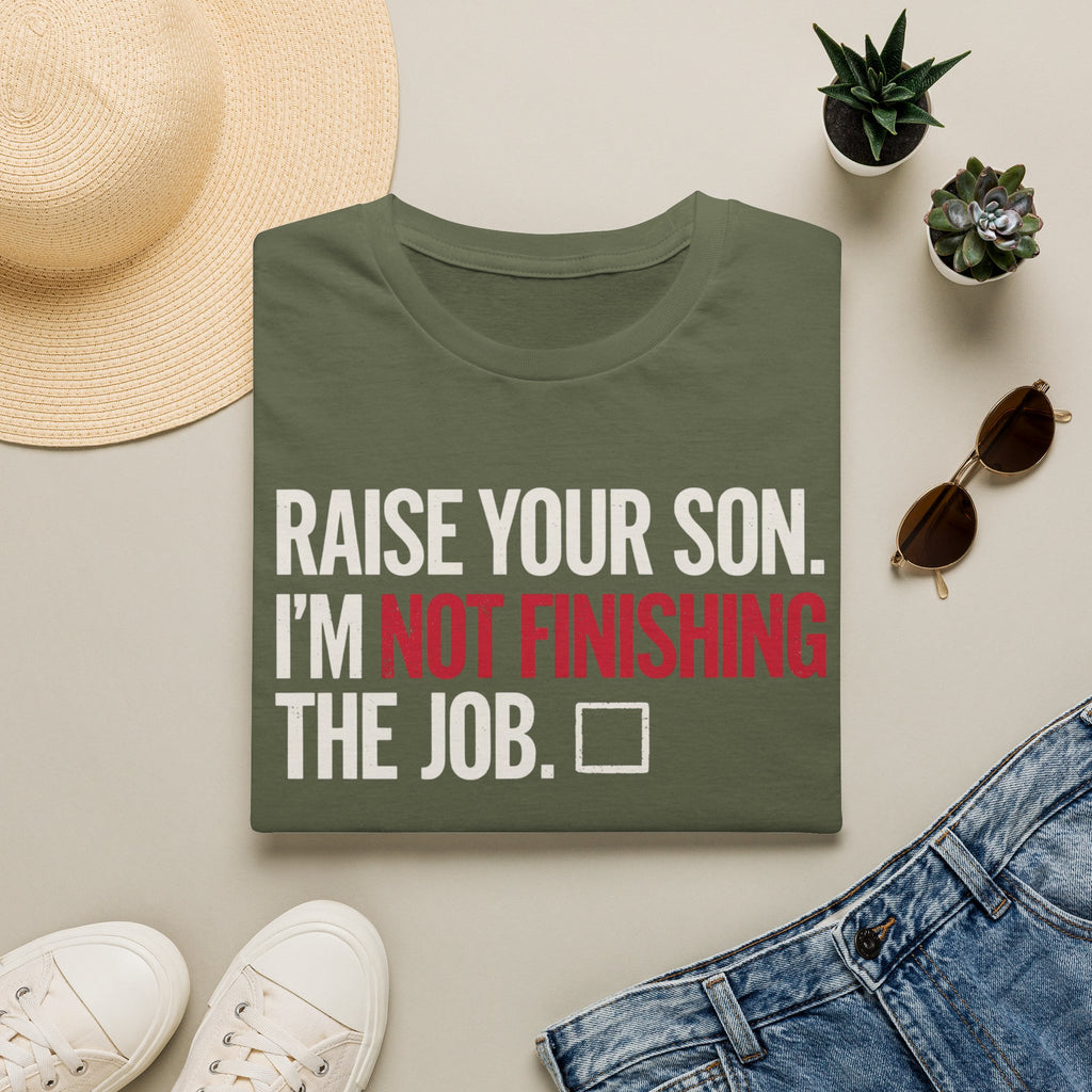 T-Shirt — "Raise Your Son. I'm Not Finishing The Job." Graphic Tee