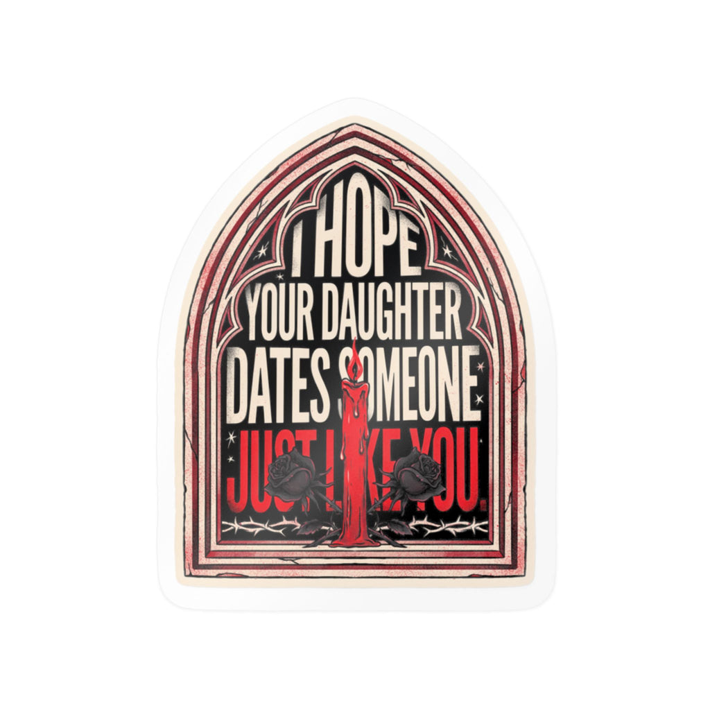 I hope your daughter dates someone just like you | Kiss-Cut Vinyl Decals