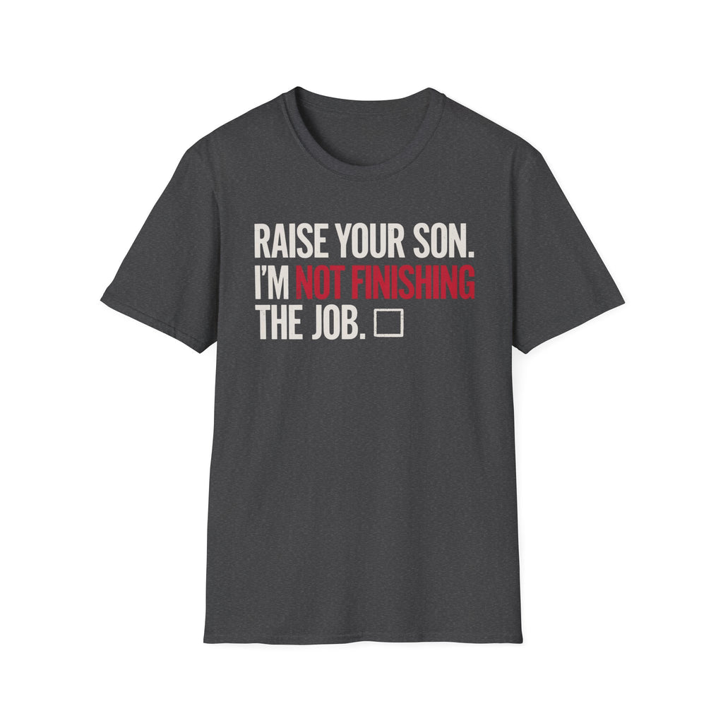 T-Shirt — "Raise Your Son. I'm Not Finishing The Job." Graphic Tee