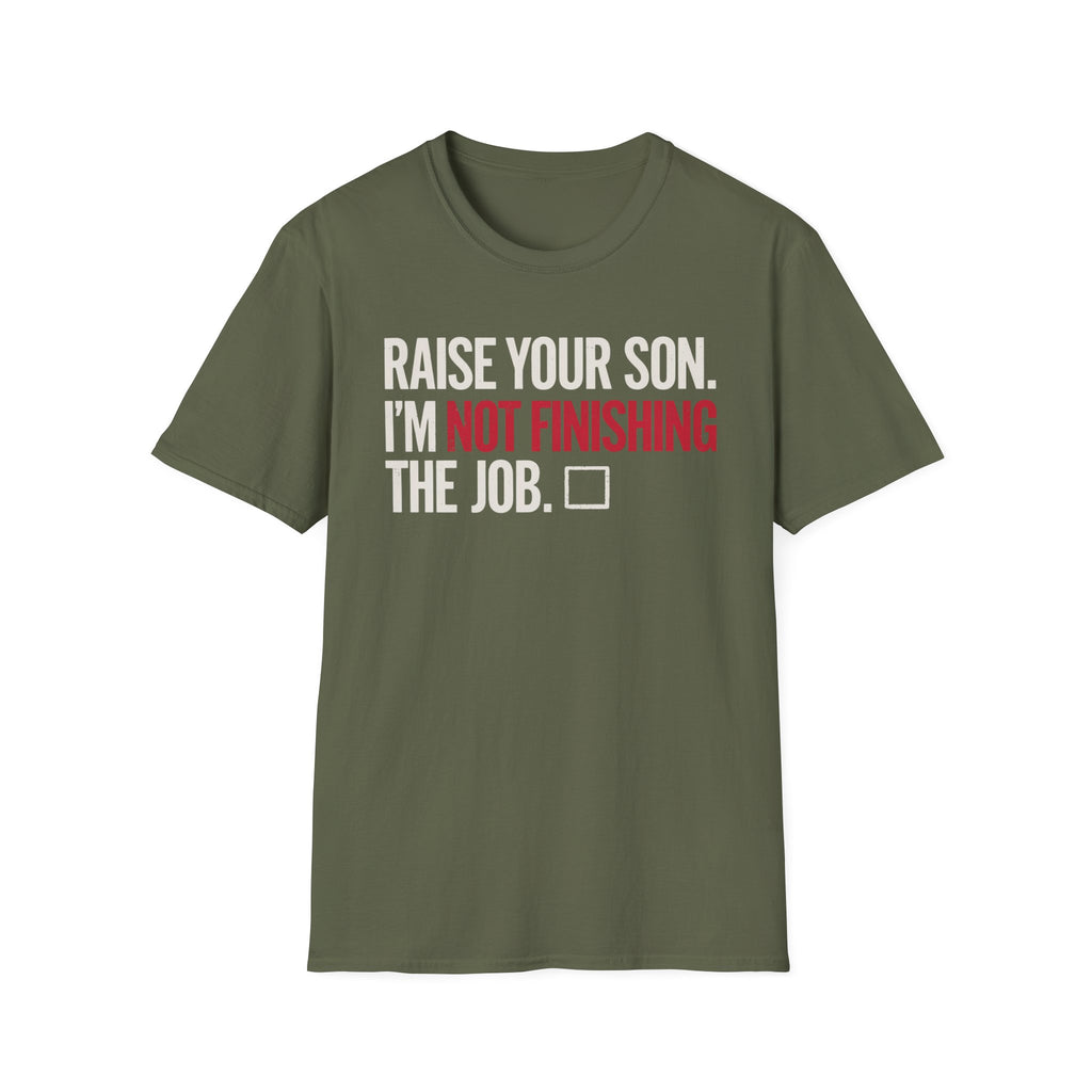 T-Shirt — "Raise Your Son. I'm Not Finishing The Job." Graphic Tee