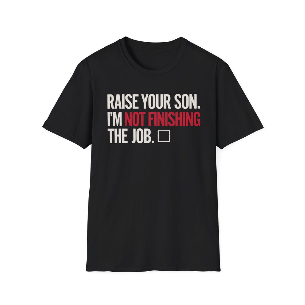 T-Shirt — "Raise Your Son. I'm Not Finishing The Job." Graphic Tee