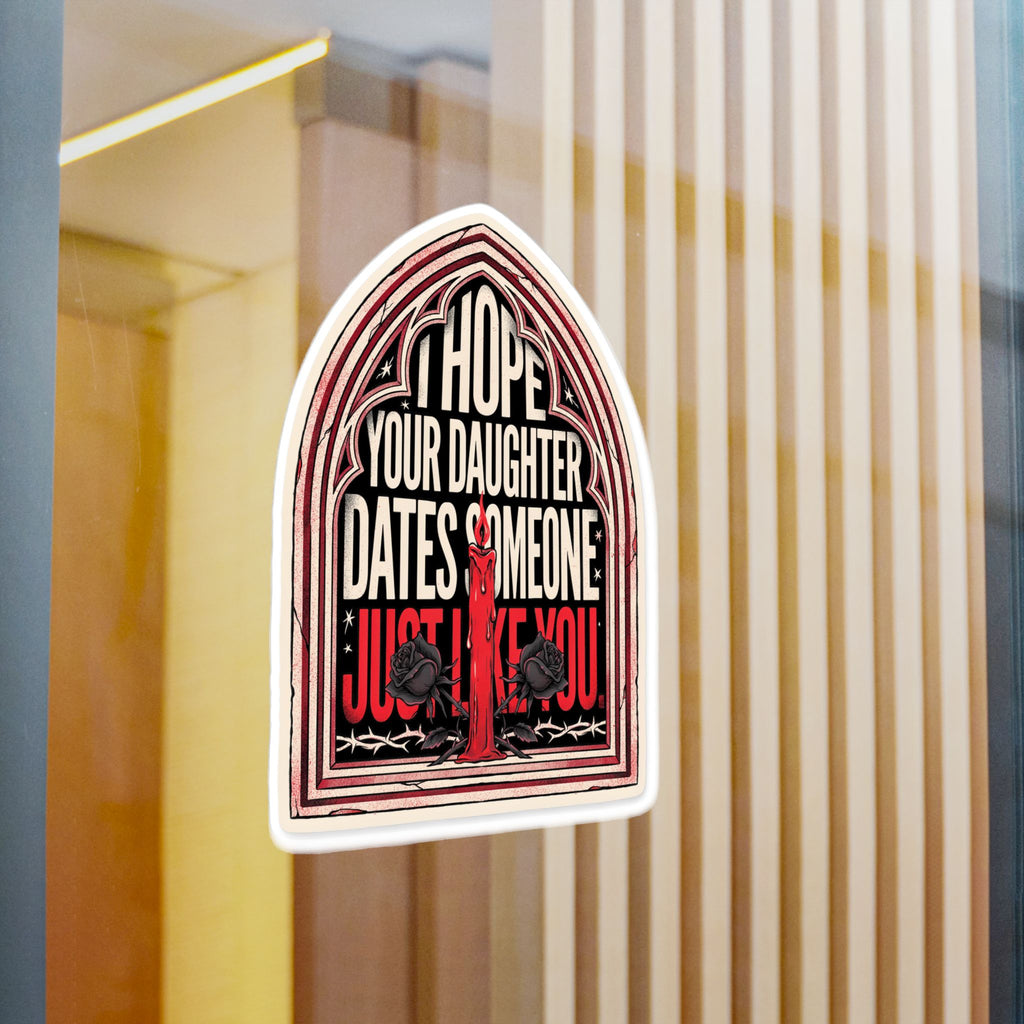 I hope your daughter dates someone just like you | Kiss-Cut Vinyl Decals