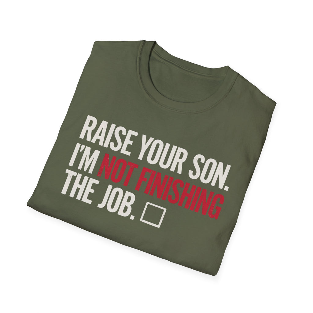 T-Shirt — "Raise Your Son. I'm Not Finishing The Job." Graphic Tee