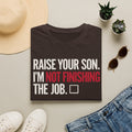 T-Shirt — "Raise Your Son. I'm Not Finishing The Job." Graphic Tee