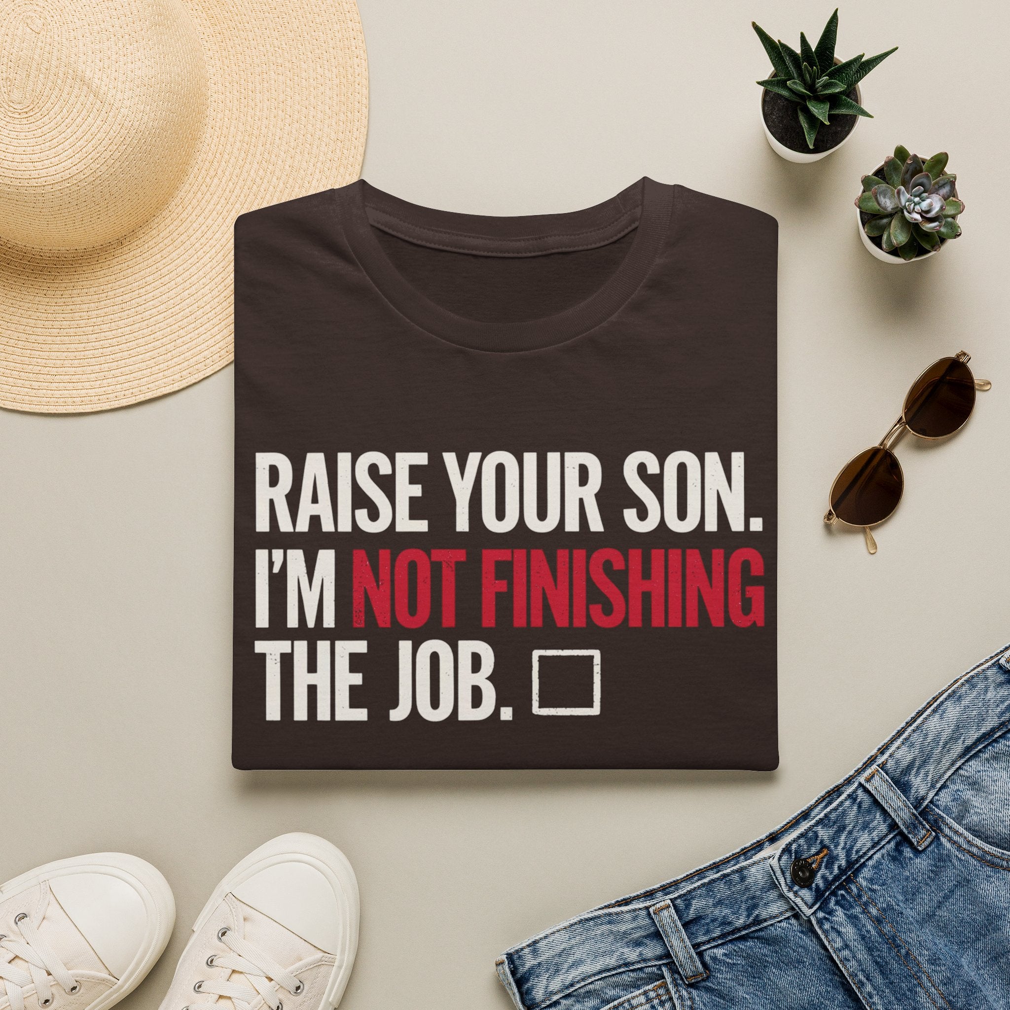 T-Shirt — "Raise Your Son. I'm Not Finishing The Job." Graphic Tee