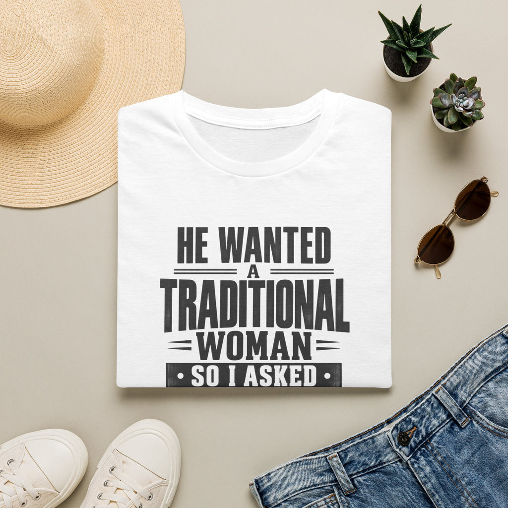 "He Wanted a Traditional Woman So I Asked For His Traditional Salary" - T-shirt