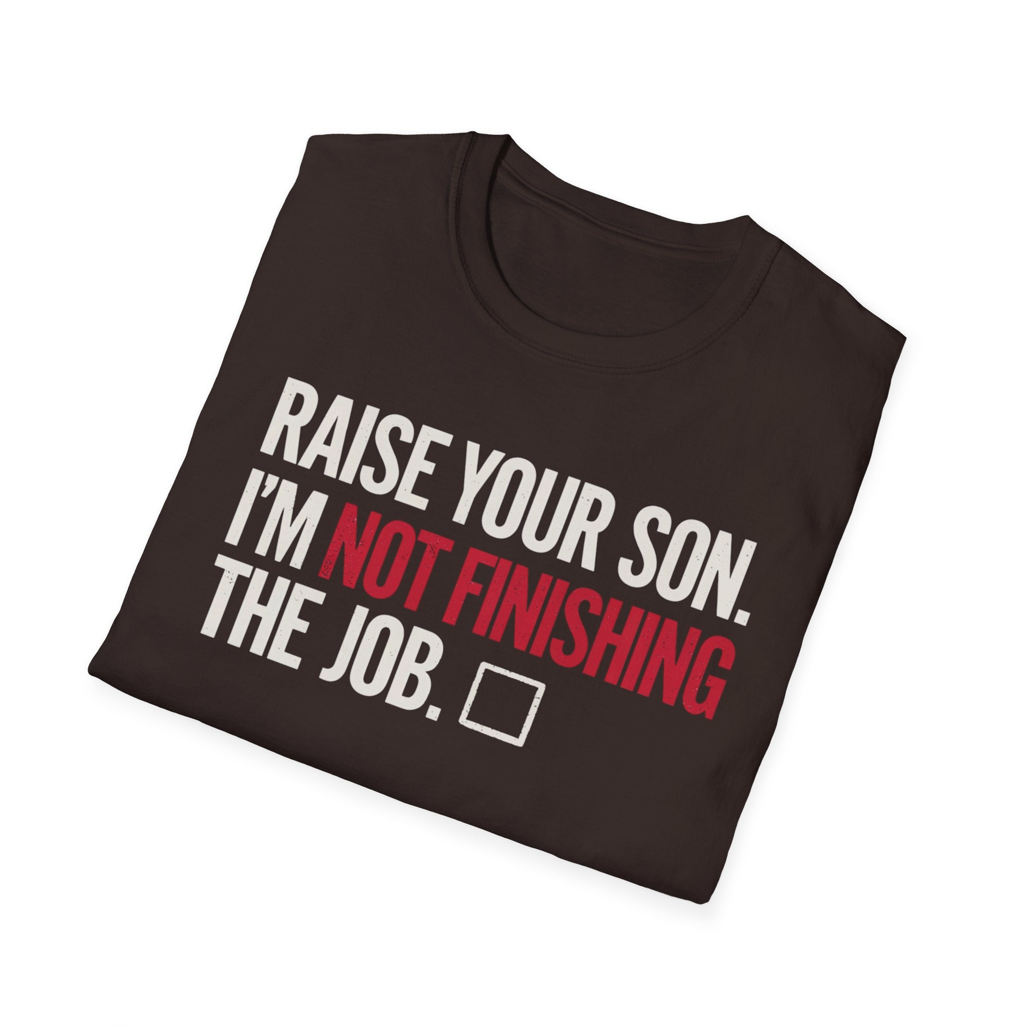 T-Shirt — "Raise Your Son. I'm Not Finishing The Job." Graphic Tee
