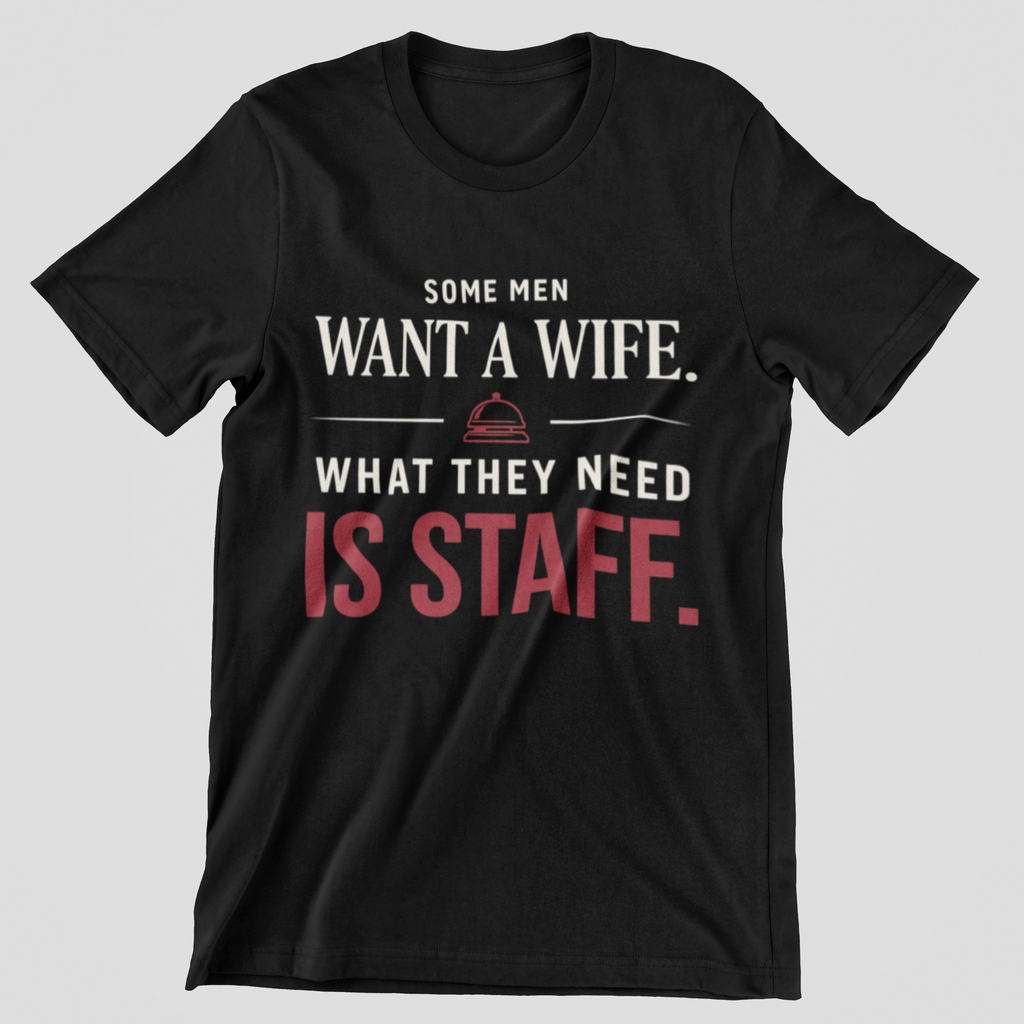 T-Shirt — "Some Men Want a Wife. What They Need Is Staff." Funny Service Industry Tee